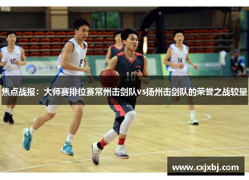 焦点战报：大师赛排位赛常州击剑队vs扬州击剑队的荣誉之战较量