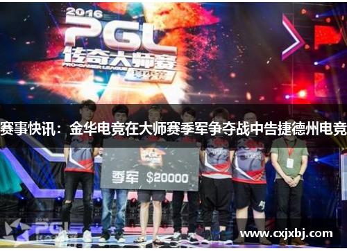 赛事快讯：金华电竞在大师赛季军争夺战中告捷德州电竞